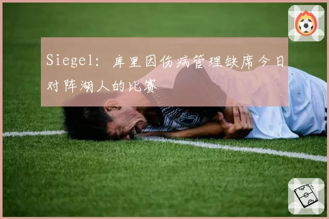 Siegel:库里因伤病管理缺席今日对阵湖人的比赛