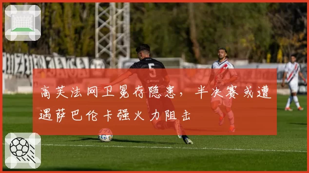 高芙法网卫冕存隐患，半决赛或遭遇萨巴伦卡强火力阻击