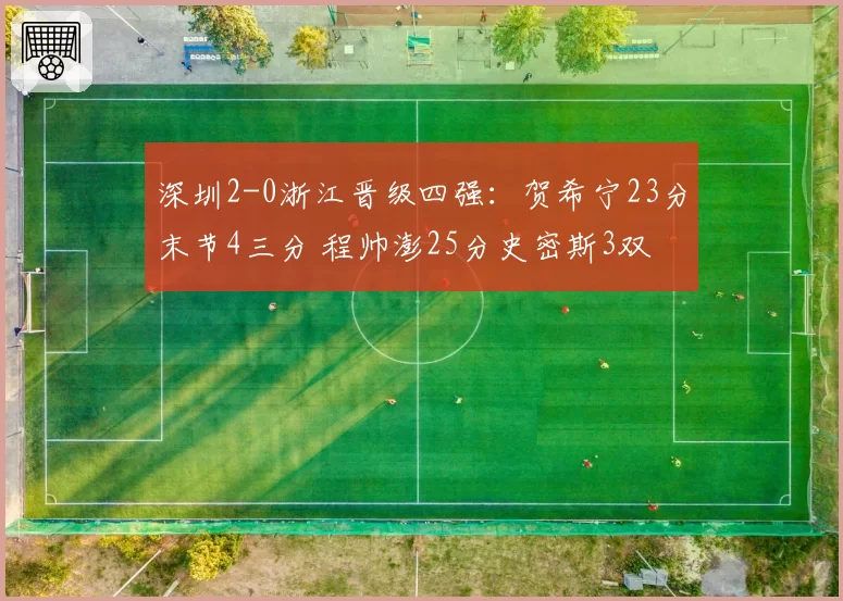 深圳2-0浙江晋级四强：贺希宁23分末节4三分 程帅澎25分史密斯3双