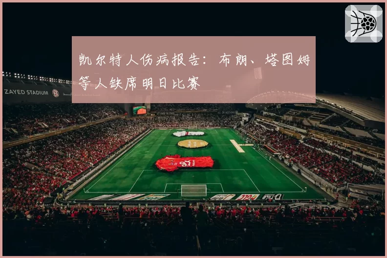 凯尔特人伤病报告:布朗、塔图姆等人缺席明日比赛