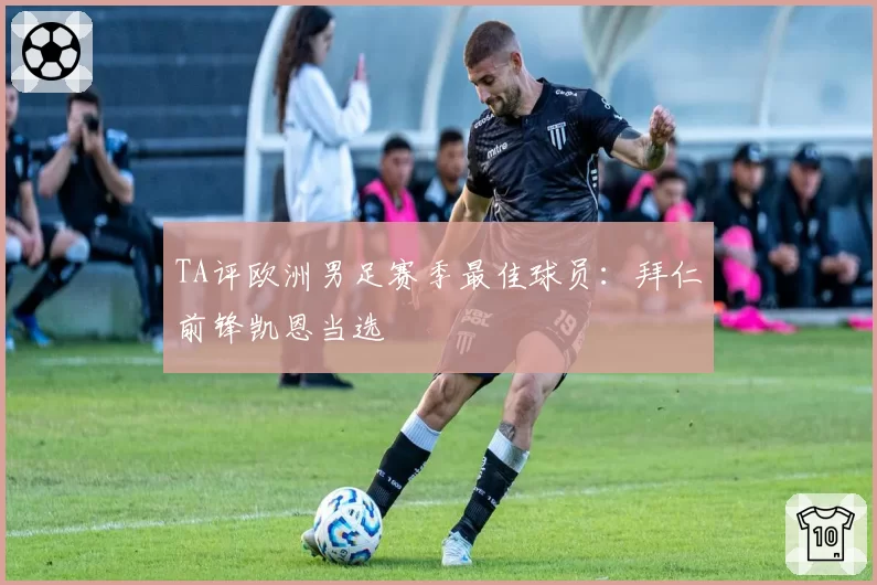 TA评欧洲男足赛季最佳球员：拜仁前锋凯恩当选